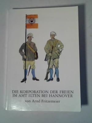 Image du vendeur pour Die Korporation der Freien im Amt Ilten bei Hannover. Eine Gemeinschaft von Bauern als Teil der Amtsverwaltung und als Interessenvertretung vom 17. bis zum 19. Jahrhundert mis en vente par Celler Versandantiquariat