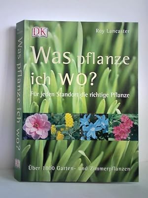 Imagen del vendedor de Was pflanze ich wo? - Fr jeden Standort die richtige Pflanze. ber 1800 Garten- und Zimmerpflanzen a la venta por Celler Versandantiquariat