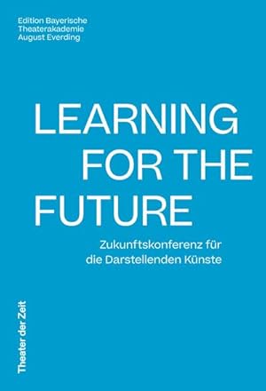 Bild des Verkufers fr Learning for the Future : Zukunftskonferenz fr die Darstellenden Knste zum Verkauf von AHA-BUCH GmbH