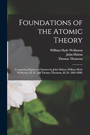 Bild des Verkufers fr Foundations of the Atomic Theory: Comprising Papers and Extracts by John Dalton, William Hyde Wollaston, M. D., and Thomas Thomson, M. D. (1802-1808) zum Verkauf von moluna