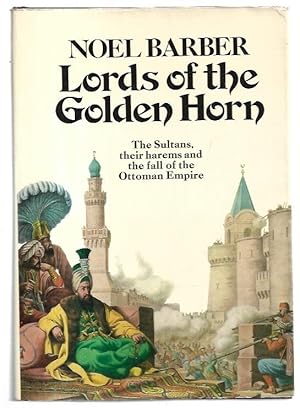 Seller image for Lords of the Golden Horn From Suleiman the Magnificent to Kamal Ataturk. The Sultans, their harems and the fall of the Ottoman Empire. for sale by City Basement Books