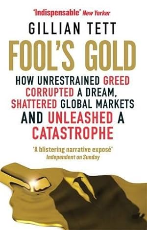 Immagine del venditore per Fool's Gold: How Unrestrained Greed Corrupted a Dream, Shattered Global Markets and Unleashed a Catastrophe venduto da WeBuyBooks