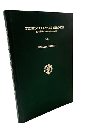 L'Historiographie Mérinide Ibn Khaldûn et ses contemporains