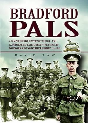 Imagen del vendedor de Bradford Pals: The Comprehensive History of the 16th, 18th and 20th (Service) Battalions of the Prince of Wales Own West Yorlshire Regiment 1914-1918 a la venta por WeBuyBooks