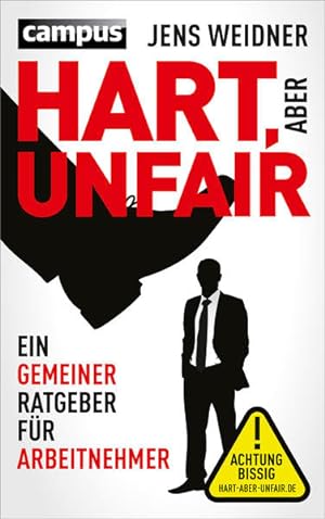 Hart, aber unfair: Ein gemeiner Ratgeber für Arbeitnehmer. Die Lektüre dieses Buches führt zu erh...