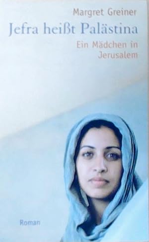 Jefra heißt Palästina: Ein Mädchen in Jerusalem ein Mädchen in Jerusalem ; Roman