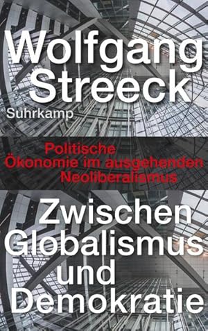 Zwischen Globalismus und Demokratie: Politische Ökonomie im ausgehenden Neoliberalismus Politisch...