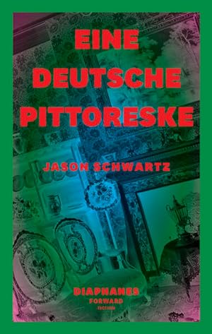 Eine deutsche Pittoreske (DIAPHANES FORWARD FICTION) Jason Schwartz ; aus dem amerikanischen Engl...