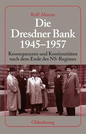 Die Dresdner Bank 1945-1957: Konsequenzen und Kontinuitäten nach dem Ende des NS-Regimes. Unter M...