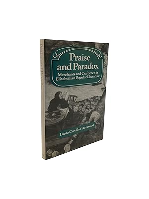 Praise and Paradox - Merchants and Craftsmen in Elizabethan Popular Literature