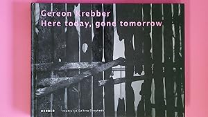GEREON KREBBER, HERE TODAY, GONE TOMORROW. on the occasion of the Exhibition Here Today, Gone Tom...