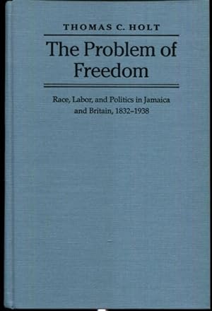 Seller image for The Problem of Freedom: Race, Labor, and Politics in Jamaica and Britain, 1832-1938 (Johns Hopkins Studies in Atlantic History and Culture) for sale by Turgid Tomes