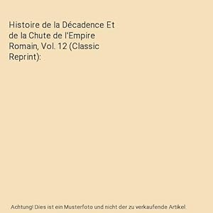 Seller image for Histoire de la Dcadence Et de la Chute de l'Empire Romain, Vol. 12 (Classic Reprint) for sale by Buchpark