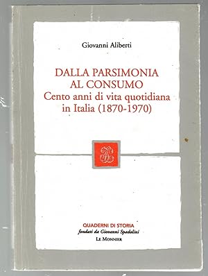 Seller image for Dalla Parsimonia al consumo. Cento Anni Di Vita Quotidiana in Italia (1870-1970) for sale by Il Salvalibro s.n.c. di Moscati Giovanni