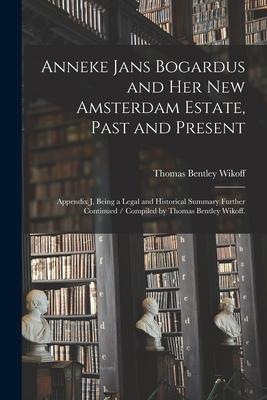 Bild des Verkufers fr Anneke Jans Bogardus and Her New Amsterdam Estate, Past and Present: Appendix J, Being a Legal and Historical Summary Further Continued / Compiled by zum Verkauf von moluna