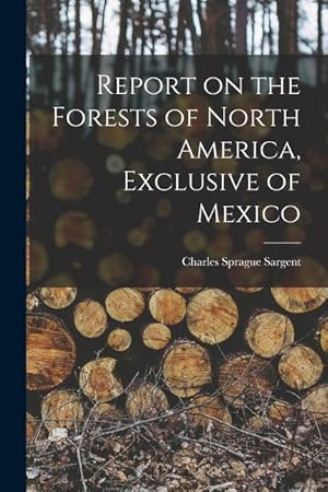 Bild des Verkufers fr Report on the Forests of North America, Exclusive of Mexico zum Verkauf von moluna