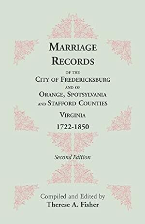 Seller image for MARRIAGE RECORDS OF THE CITY OF FREDERICKSBURG AND OF ORANGE, SPOTSYLVANIA AND STAFFORD COUNTIES, VIRGINIA 1722 - 1850 for sale by R. J.  Books