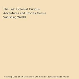 Bild des Verkufers fr The Last Colonial: Curious Adventures and Stories from a Vanishing World zum Verkauf von Buchpark