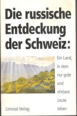 Seller image for Die russische Entdeckung der Schweiz - Ein Land, in dem nur gute und ehrbare Leute leben for sale by Antiquariat Andreas Schwarz