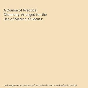 Bild des Verkufers fr A Course of Practical Chemistry: Arranged for the Use of Medical Students zum Verkauf von Buchpark