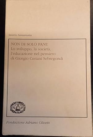 Immagine del venditore per NON DI SOLO PANE. Lo sviluppo, la societ, l'educazione nel pensiero di Giorgio Ceriani Sebregondi. venduto da studio bibliografico pera s.a.s.
