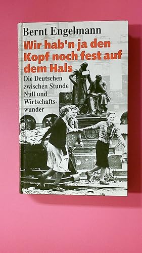 Bild des Verkufers fr WIR HABEN JA DEN KOPF NOCH FEST AUF DEM HALS. DIE DEUTSCHEN ZWISCHEN STUNDE NULL UND WIRTSCHAFTSWUNDER. zum Verkauf von Butterfly Books GmbH & Co. KG