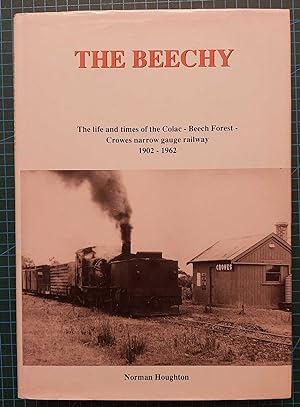 THE BEECHY The Life and Times of the Colac - Beech Forest - Crowes Narrow Gauge Railway 1902-1962