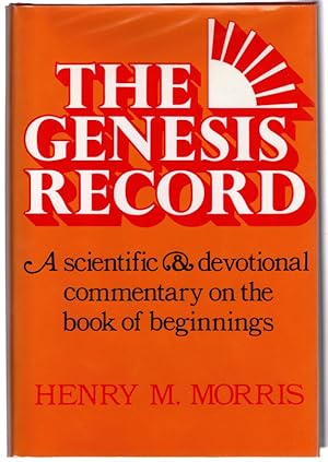 The Genesis Record: A Scientific and Devotional Commentary on the Book of Beginnings