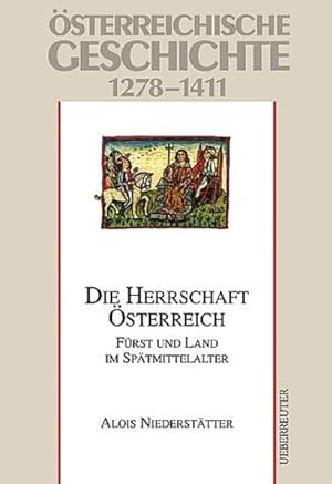 Österreichische Geschichte 1278-1411. Die Herrschaft Österreich: Fürst und Land im Spätmittelalter.