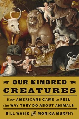 Seller image for Our Kindred Creatures : How Americans Came to Feel the Way They Do About Animals for sale by GreatBookPrices