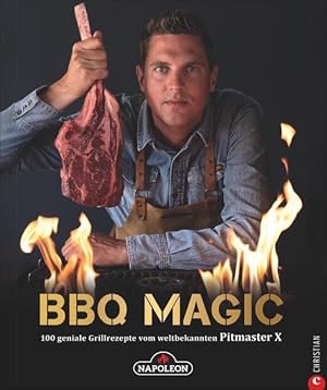 BBQ Magic - 100 geniale Grillrezepte vom weltbekannten Pitmaster X