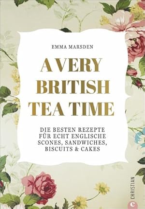 A very British Tea Time - Die besten Rezepte für echt englische Scones, Sandwiches, Biscuits & Ca...