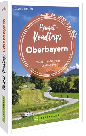 Heimat-Roadtrips Oberbayern Touren, Highlights, Geheimtipps