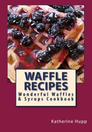 Bild des Verkufers fr Waffle Recipes: Wonderful Waffles and Syrups Cookbook zum Verkauf von WeBuyBooks 2