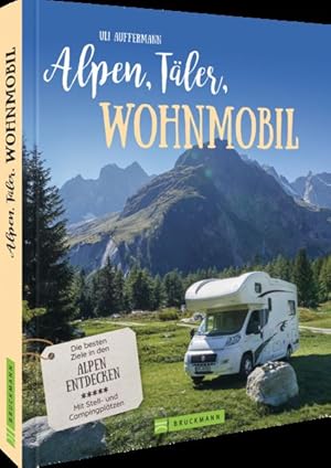 Alpen, Täler, Wohnmobil Die besten Ziele in den Alpen entdecken. Mit Stell- und Campingplätzen.