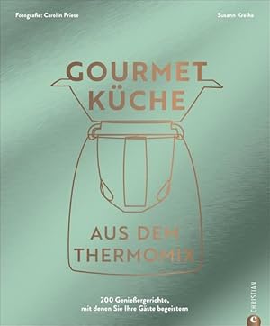 Gourmetküche aus dem Thermomix Eine Rezeptselektion vom Profi: 200 Genießergerichte, mit denen Si...