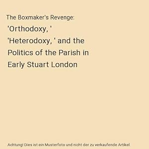 Bild des Verkufers fr The Boxmaker's Revenge : 'Orthodoxy, ' 'Heterodoxy, ' and the Politics of the Parish in Early Stuart London zum Verkauf von Buchpark