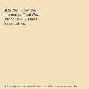 Seller image for Data Crush: How the Information Tidal Wave Is Driving New Business Opportunities for sale by Buchpark