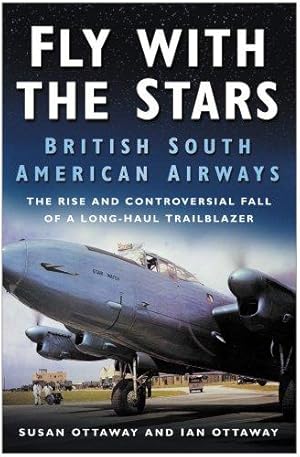 Seller image for Fly with the Stars: British South American Airways - The Rise and Controversial Fall of a Trailblazer for sale by WeBuyBooks