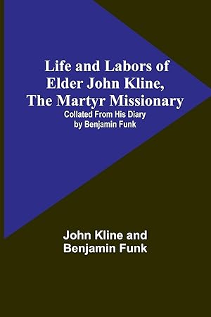 Imagen del vendedor de Life and Labors of Elder John Kline, the Martyr Missionary a la venta por moluna