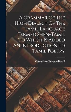 Bild des Verkufers fr A Grammar Of The High Dialect Of The Tamil Language Termed Shen-tamil To Which Is Added An Introduction To Tamil Poetry zum Verkauf von moluna