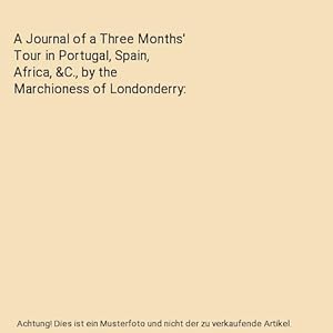 Bild des Verkufers fr A Journal of a Three Months' Tour in Portugal, Spain, Africa, &C., by the Marchioness of Londonderry zum Verkauf von Buchpark