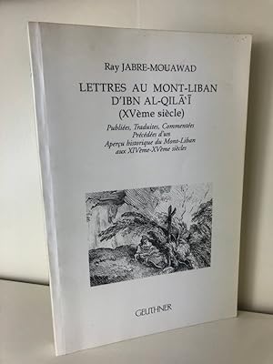 Lettres au Mont-Liban d'Ibn Al-Qila (XVe siècle) Publiées, Traduites, Commentées. Précédées d'un ...