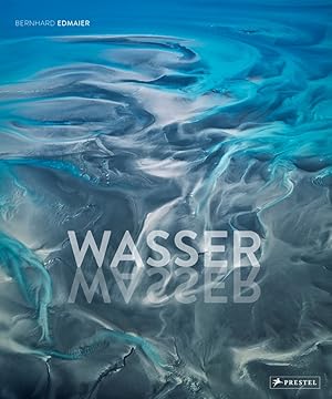 Imagen del vendedor de Wasser: Opulenter Bildband ber die gewaltige Kraft der Natur Die Erde von oben Luftbilder von Meeren, Ksten, Seen, Flssen, Gletschern, Wolken Natur-Fotografie & fundiertes Geologie Fachwissen a la venta por artbook-service