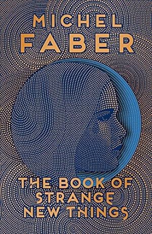 Imagen del vendedor de The Book of Strange New Things: Michel Faber a la venta por WeBuyBooks