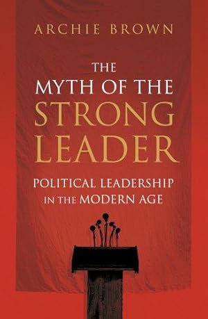 Image du vendeur pour The Myth of the Strong Leader: Political Leadership in the Modern Age mis en vente par WeBuyBooks