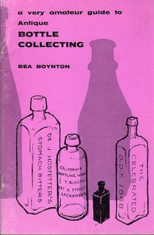 Image du vendeur pour A Very Amateur Guide to Antique Bottle Collecting mis en vente par Clausen Books, RMABA