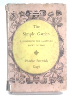 The Simple Garden: A Handbook For Amateurs Short Of Time