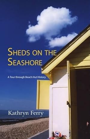 Seller image for Sheds on the Seashore: A Tour Through Beach Hut History for sale by WeBuyBooks