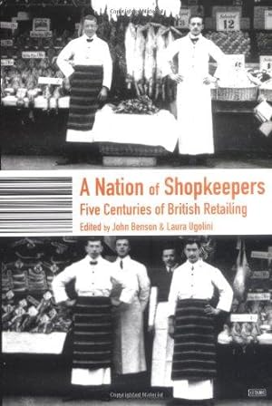 Imagen del vendedor de A Nation of Shopkeepers: Retailing in Britain 1550-2000: Five Centuries of British Retailing a la venta por WeBuyBooks